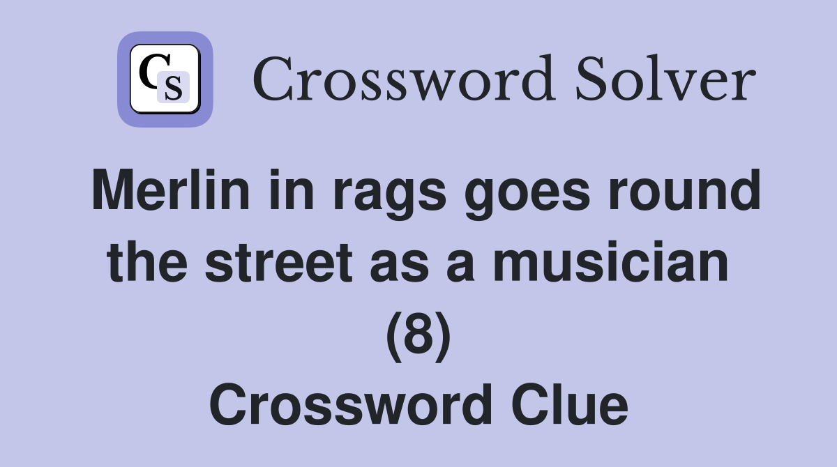 Merlin in rags goes round the street as a musician (8) Crossword Clue